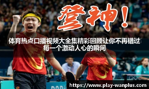 体育热点口播视频大全集精彩回顾让你不再错过每一个激动人心的瞬间